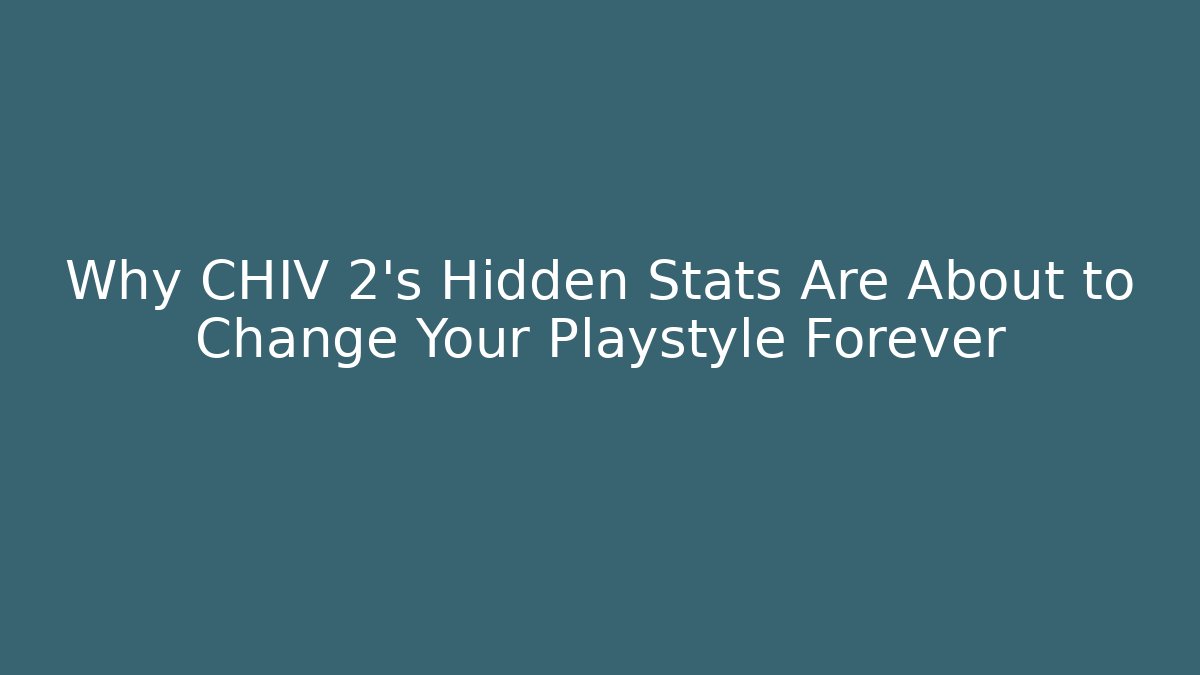 Why CHIV 2's Hidden Stats Are About to Change Your Playstyle Forever