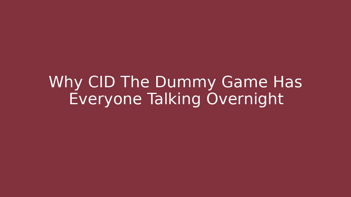 Why CID The Dummy Game Has Everyone Talking Overnight