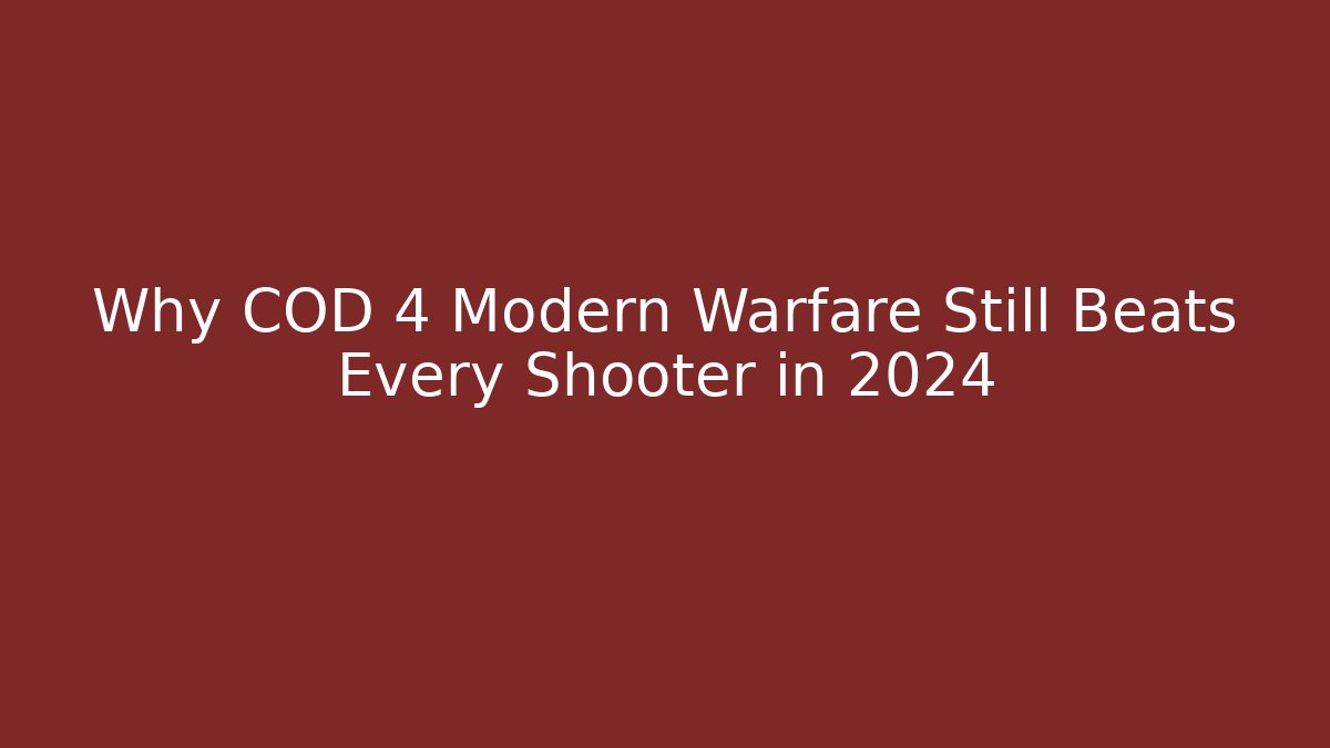 Why COD 4 Modern Warfare Still Beats Every Shooter in 2024