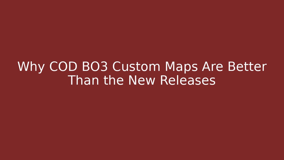 Why COD BO3 Custom Maps Are Better Than the New Releases
