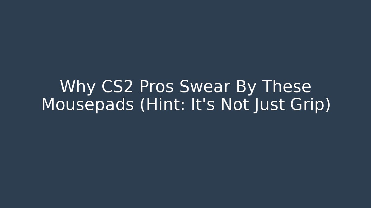 Why CS2 Pros Swear By These Mousepads (Hint: It’s Not Just Grip)