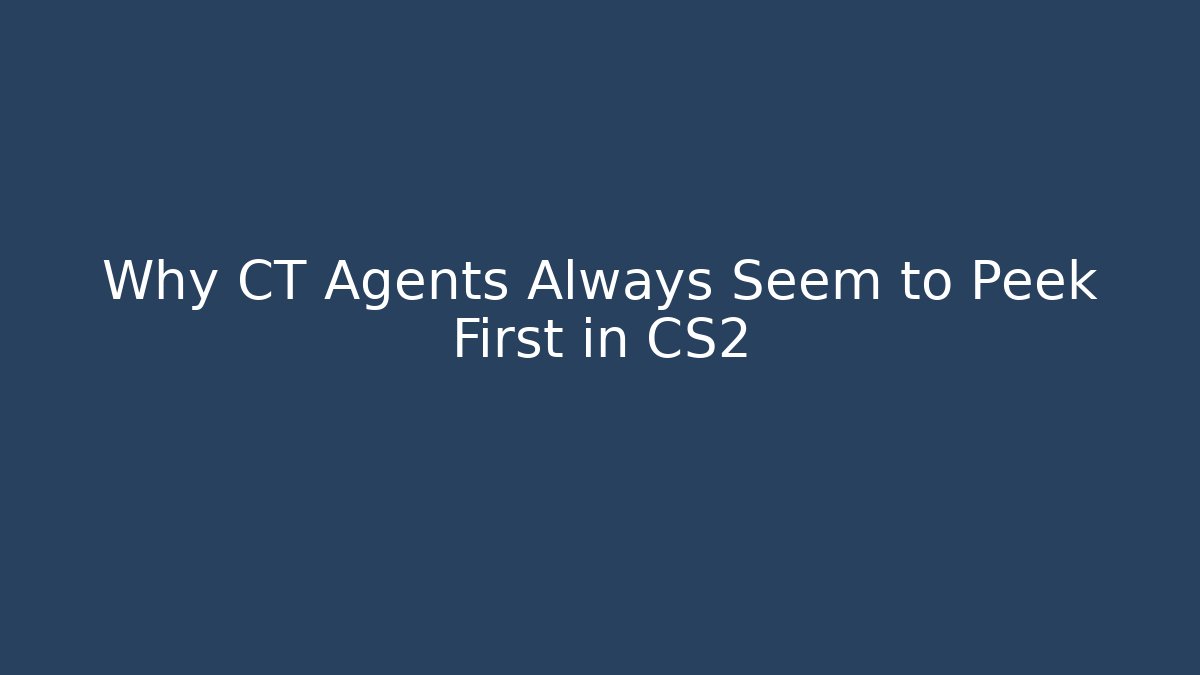 Why CT Agents Always Seem to Peek First in CS2