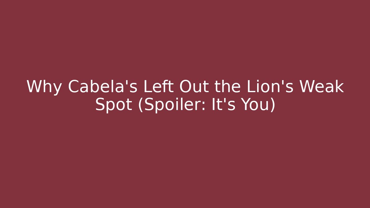 Why Cabela's Left Out the Lion's Weak Spot (Spoiler: It's You)