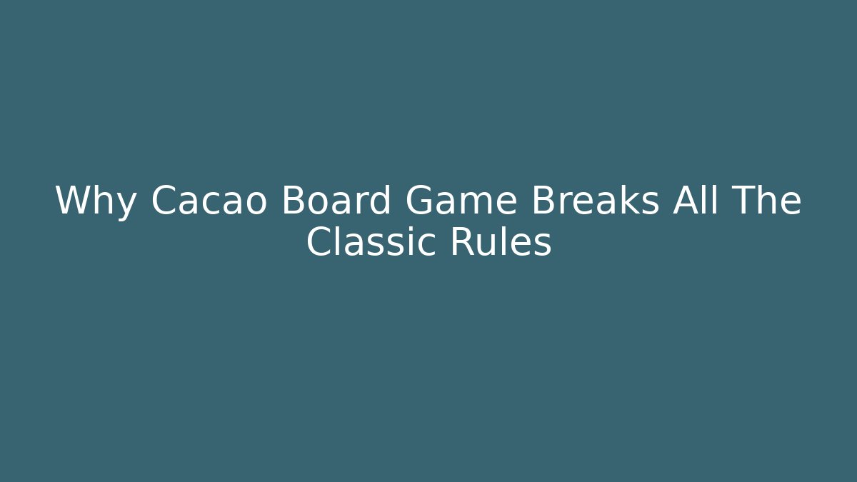 Why Cacao Board Game Breaks All The Classic Rules