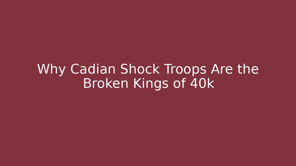 Why Cadian Shock Troops Are the Broken Kings of 40k