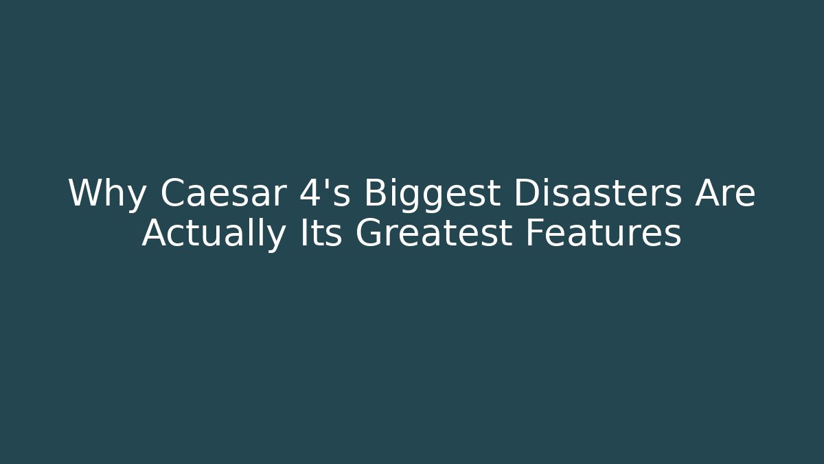 Why Caesar 4's Biggest Disasters Are Actually Its Greatest Features