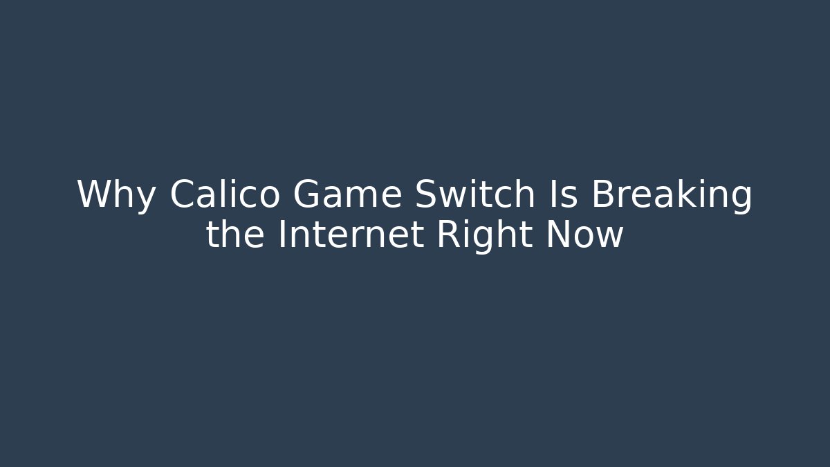 Why Calico Game Switch Is Breaking the Internet Right Now