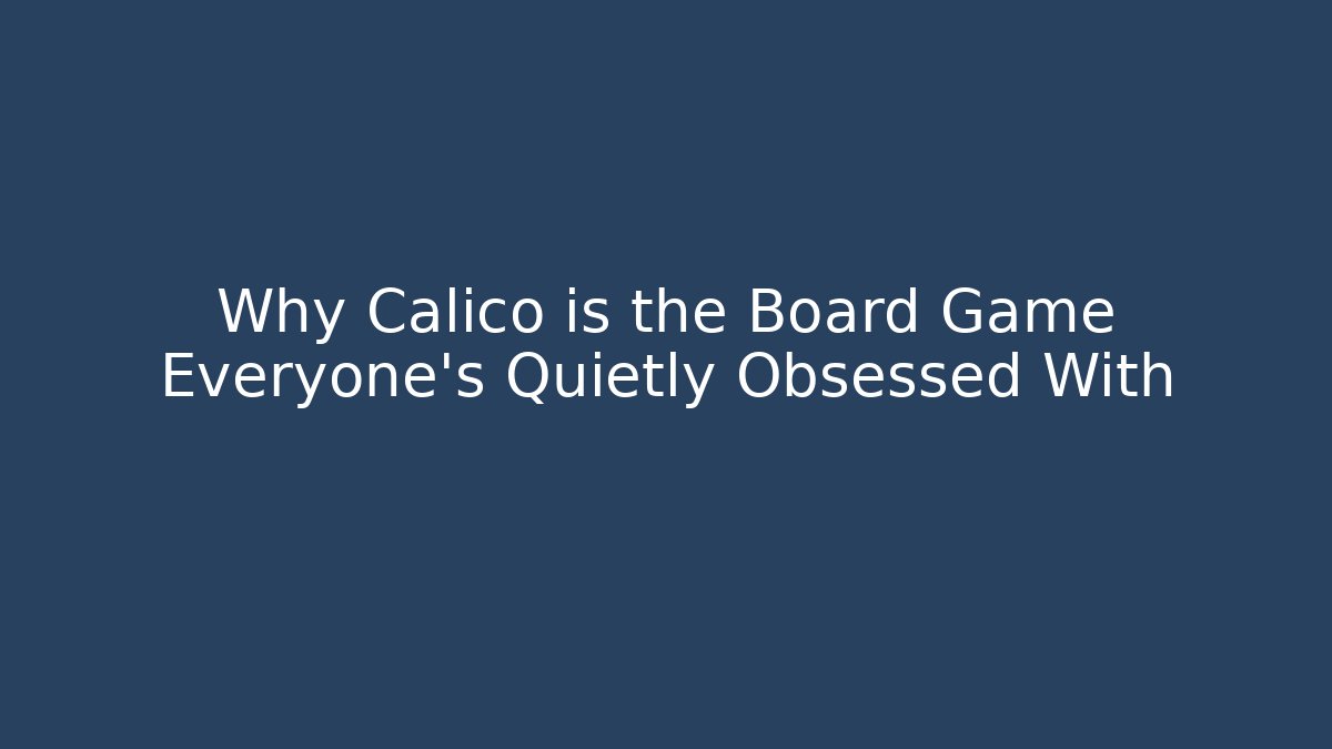 Why Calico is the Board Game Everyone's Quietly Obsessed With