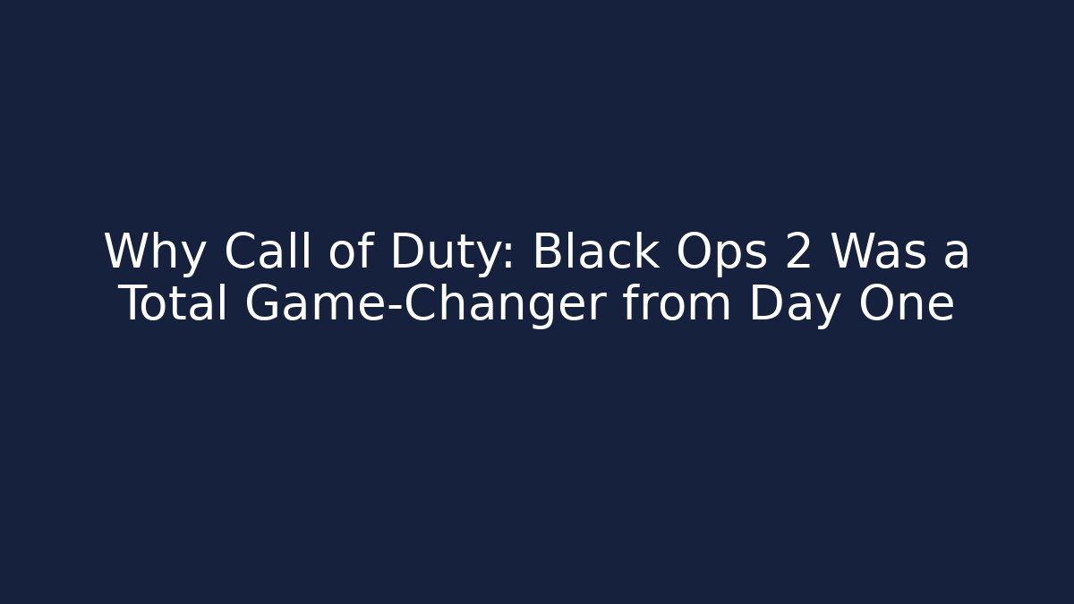 Why Call of Duty: Black Ops 2 Was a Total Game-Changer from Day One