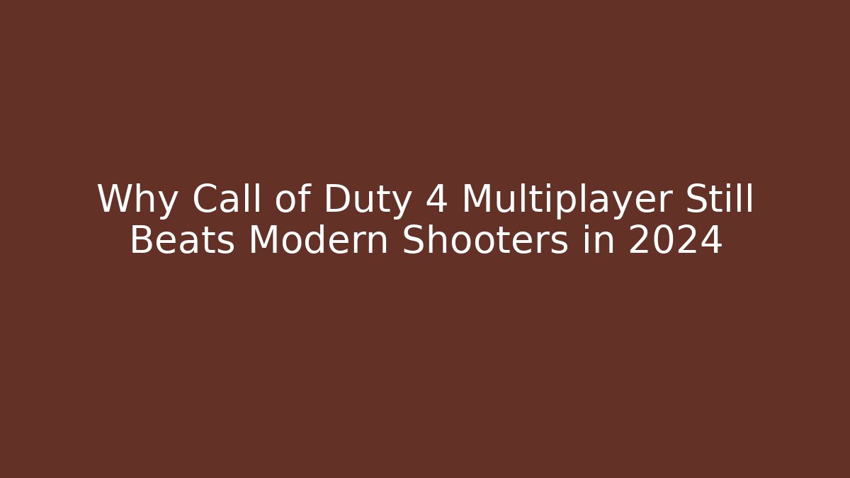 Why Call of Duty 4 Multiplayer Still Beats Modern Shooters in 2024