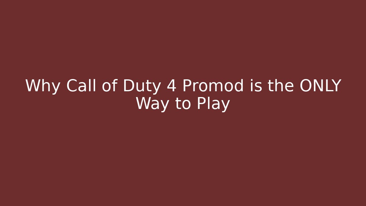 Why Call of Duty 4 Promod is the ONLY Way to Play