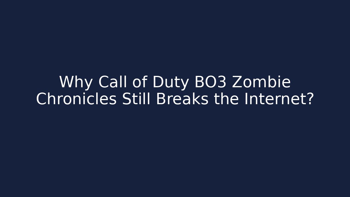 Why Call of Duty BO3 Zombie Chronicles Still Breaks the Internet? - Critter Realm