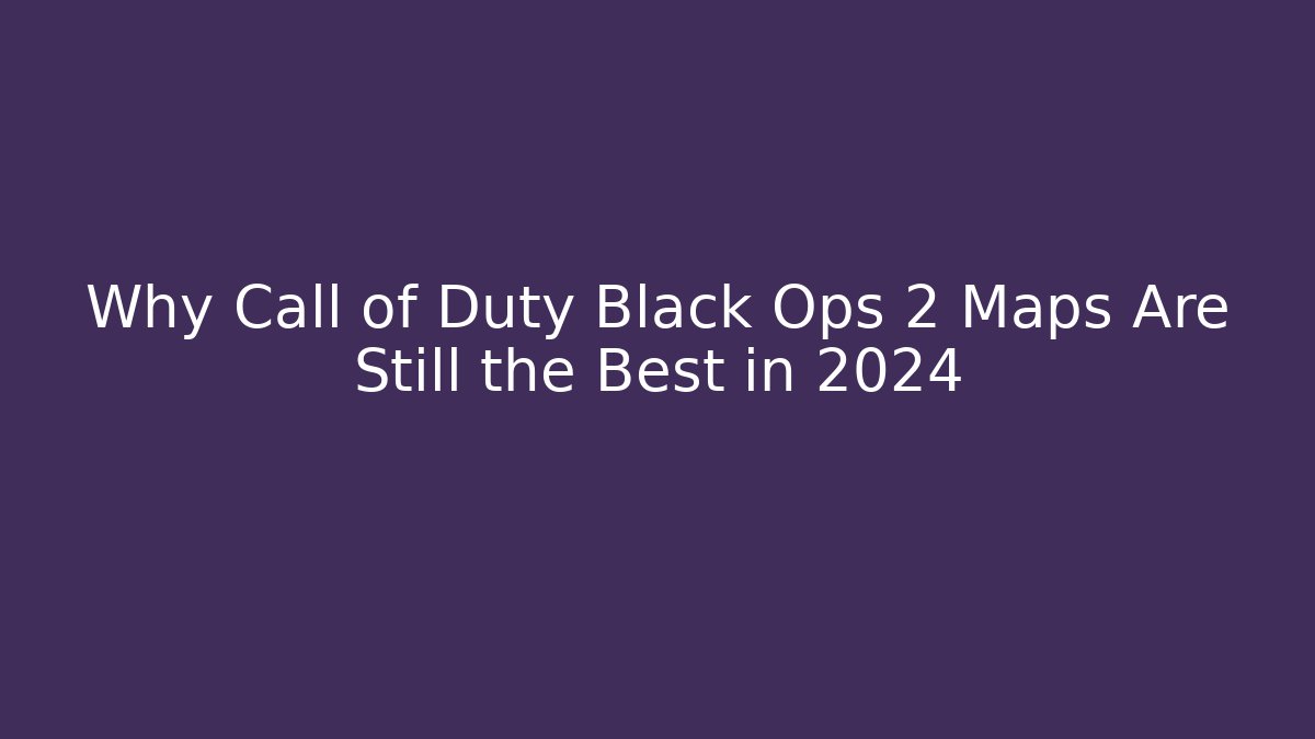 Why Call of Duty Black Ops 2 Maps Are Still the Best in 2024