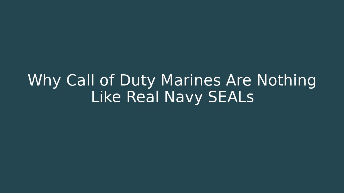 Why Call of Duty Marines Are Nothing Like Real Navy SEALs