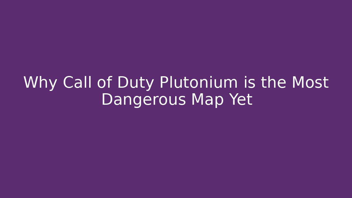 Why Call of Duty Plutonium is the Most Dangerous Map Yet