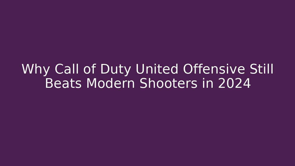 Why Call of Duty United Offensive Still Beats Modern Shooters in 2024