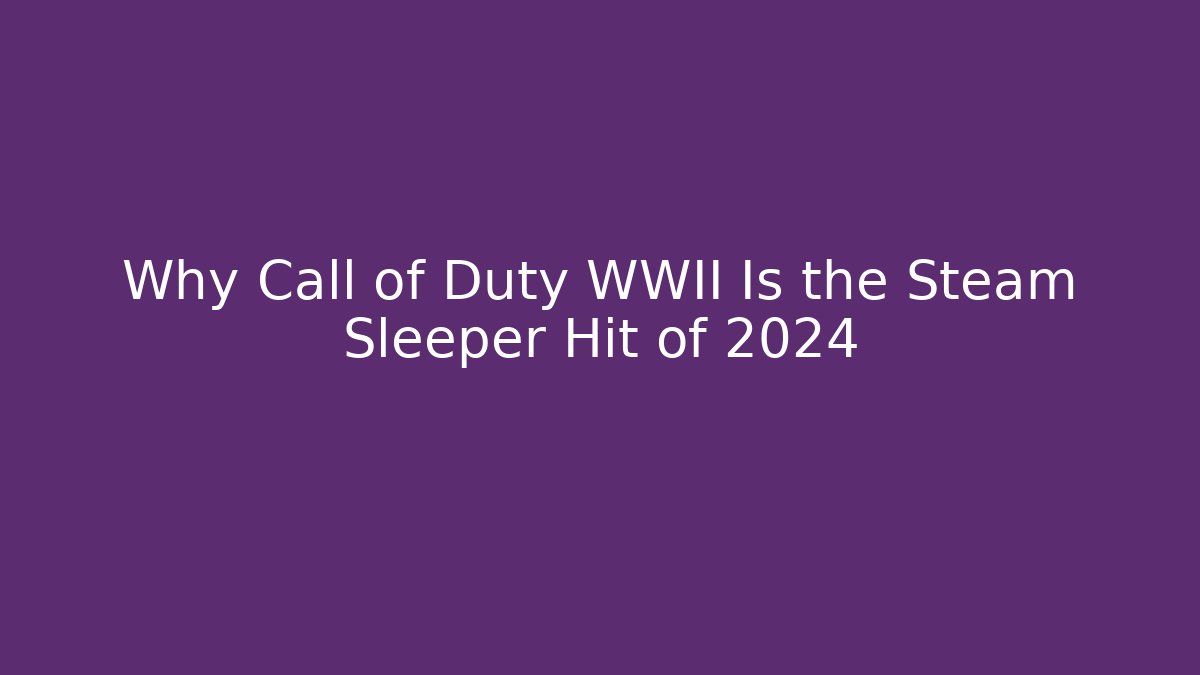 Why Call of Duty WWII Is the Steam Sleeper Hit of 2024