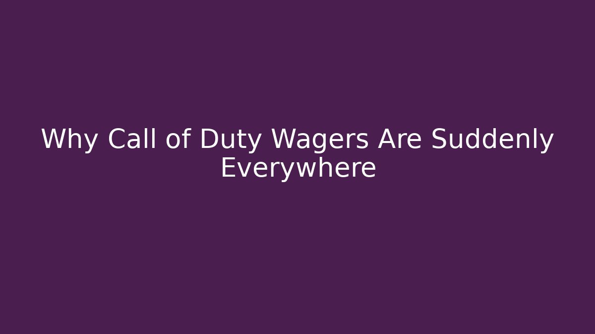 Why Call of Duty Wagers Are Suddenly Everywhere
