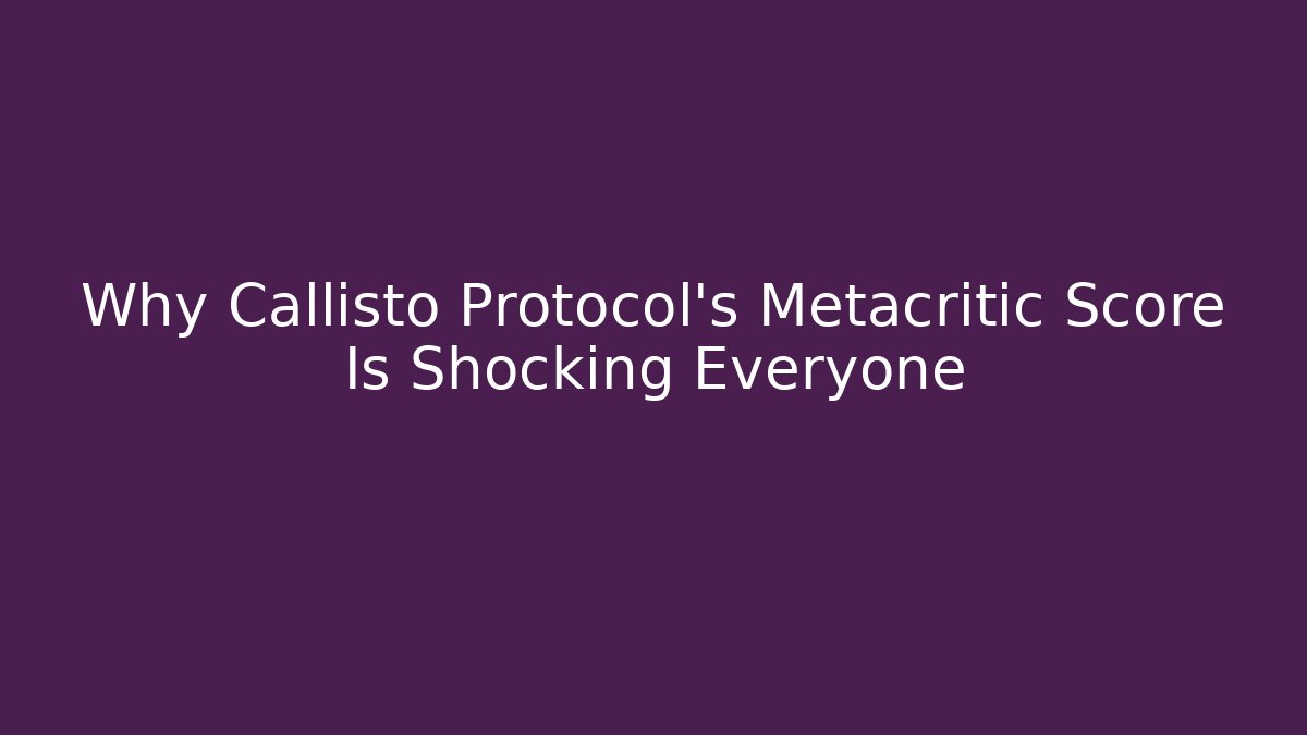 Why Callisto Protocol's Metacritic Score Is Shocking Everyone - Critter Realm