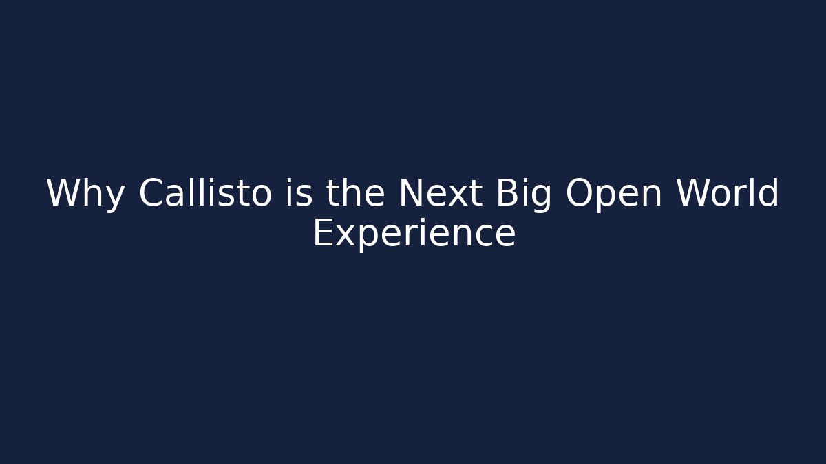 Why Callisto is the Next Big Open World Experience