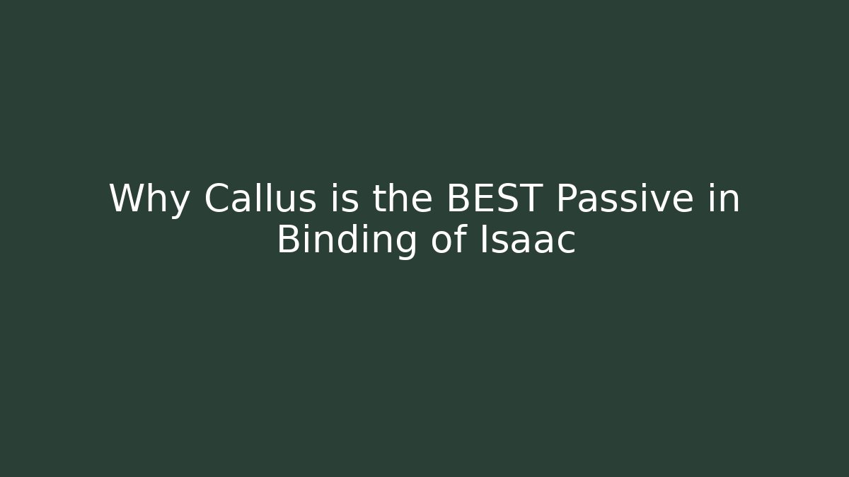 Why Callus is the BEST Passive in Binding of Isaac