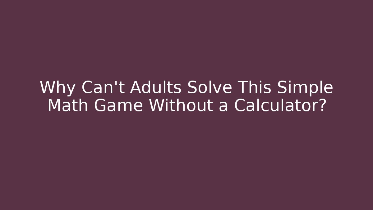 Why Can't Adults Solve This Simple Math Game Without a Calculator?
