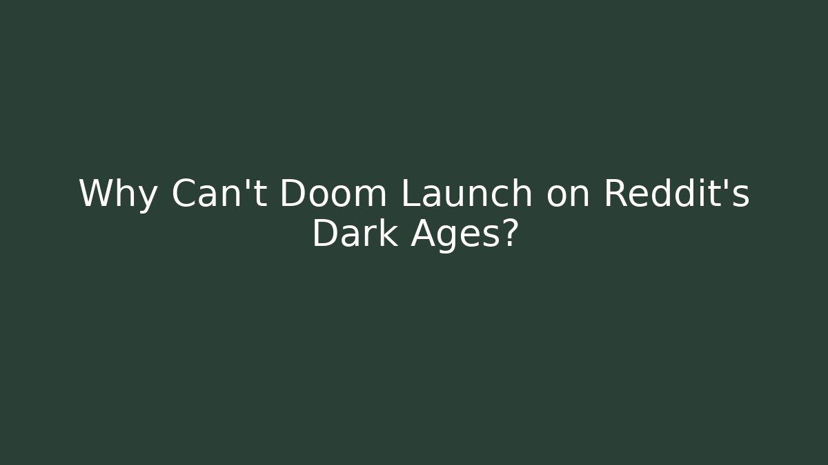 Why Can't Doom Launch on Reddit's Dark Ages?