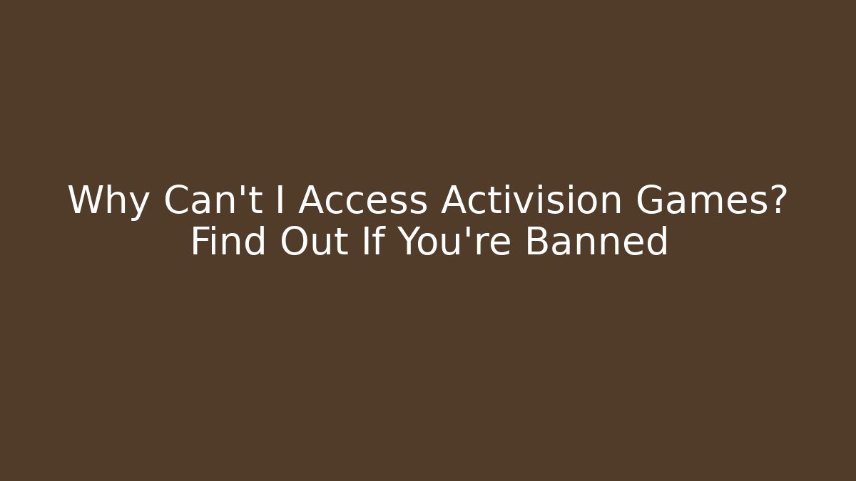 Why Can't I Access Activision Games? Find Out If You're Banned