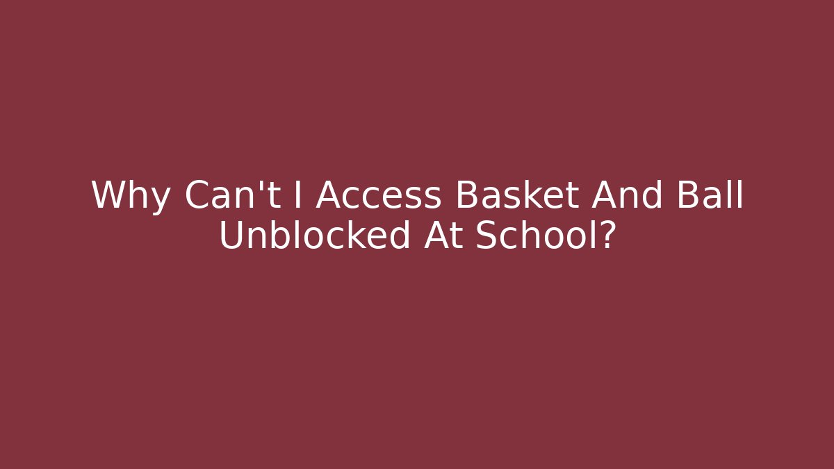Why Can't I Access Basket And Ball Unblocked At School? - Critter Realm