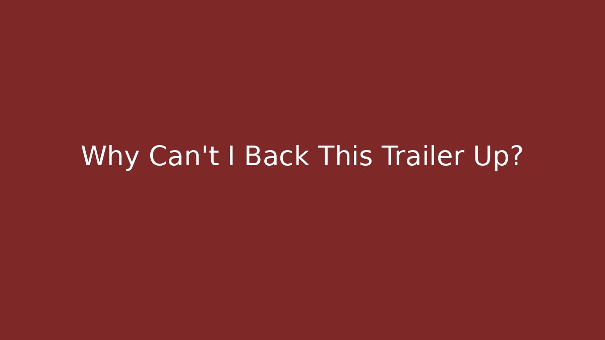 Why Can't I Back This Trailer Up? - Critter Realm