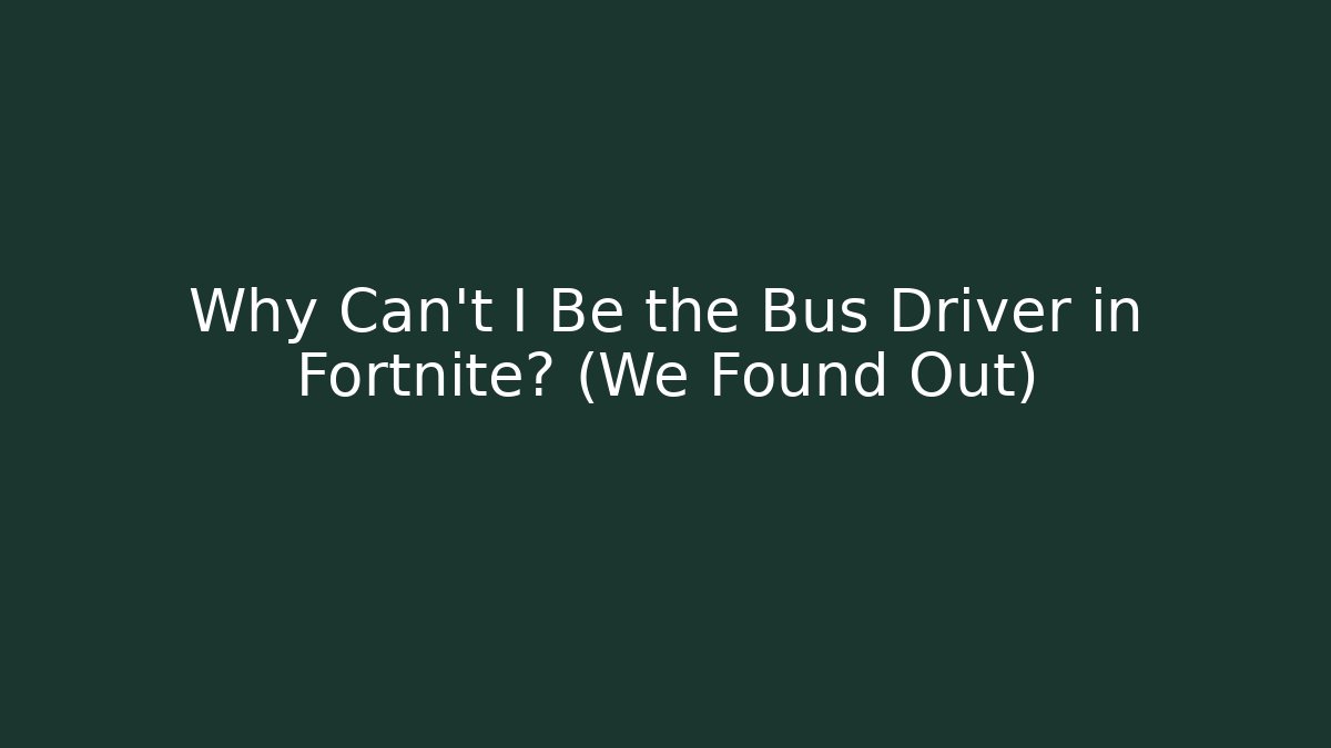 Why Can't I Be the Bus Driver in Fortnite? (We Found Out)