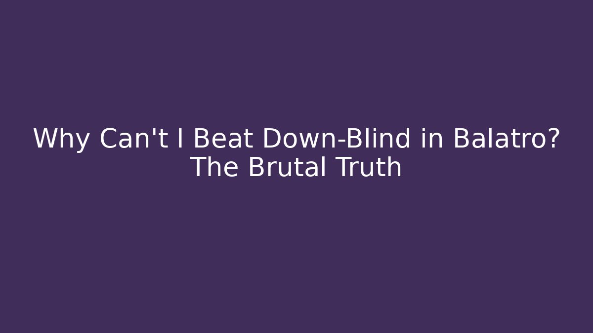 Why Can't I Beat Down-Blind in Balatro? The Brutal Truth - Critter Realm