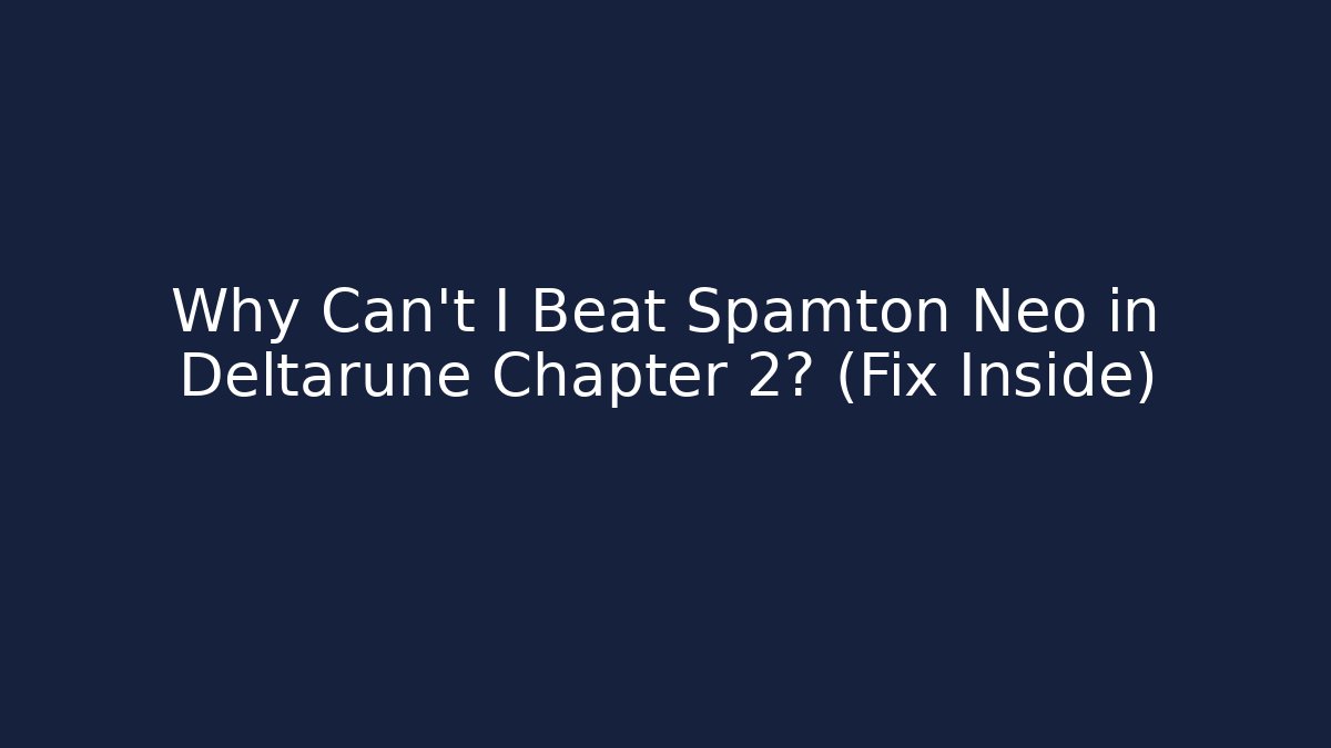 Why Can't I Beat Spamton Neo in Deltarune Chapter 2? (Fix Inside)