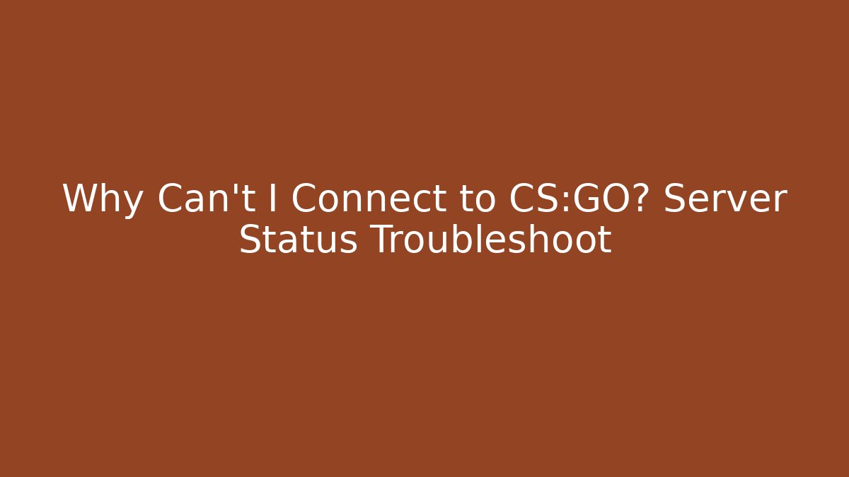 Why Can't I Connect to CS:GO? Server Status Troubleshoot