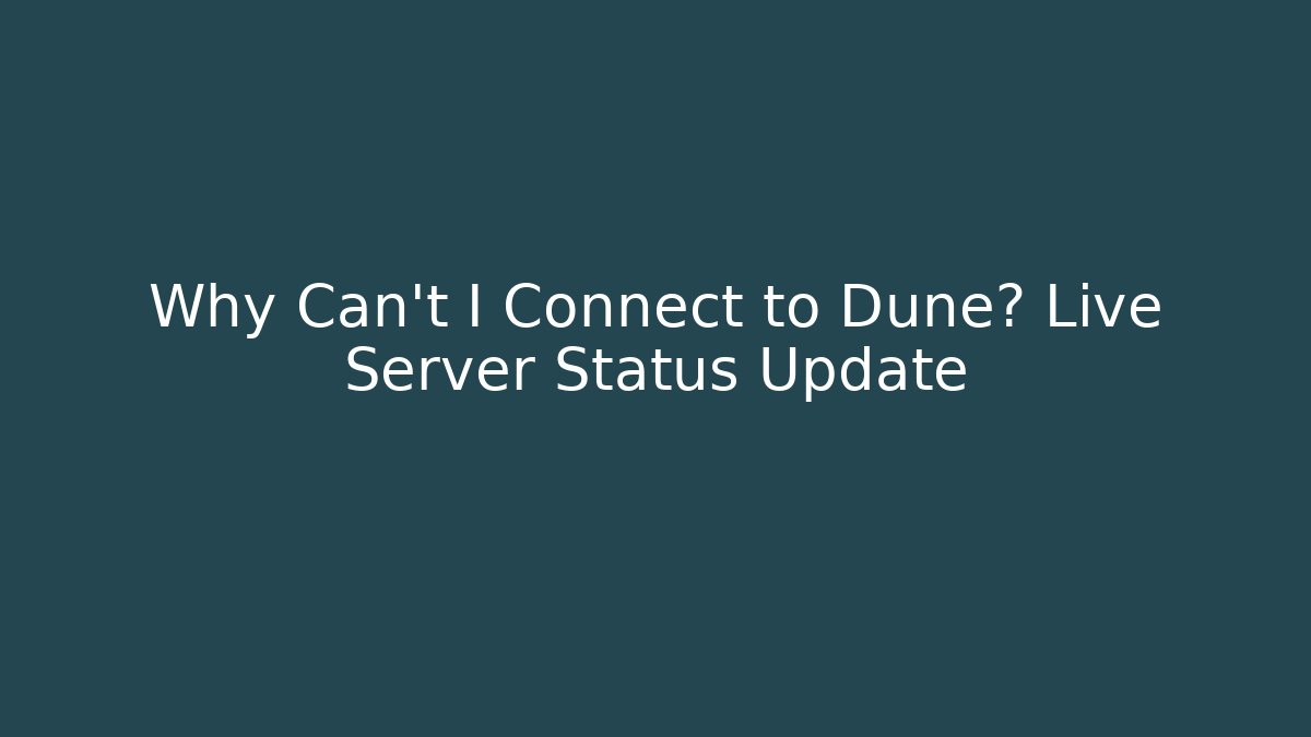 Why Can't I Connect to Dune? Live Server Status Update - Critter Realm