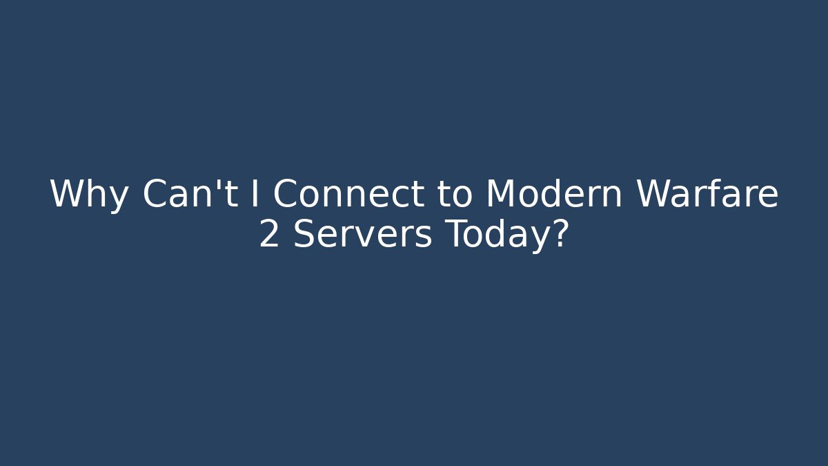 Why Can't I Connect to Modern Warfare 2 Servers Today?