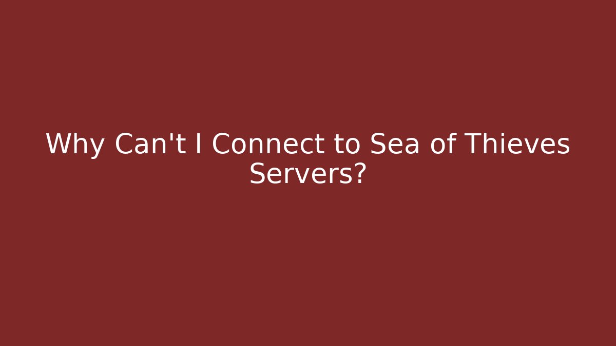 Why Can't I Connect to Sea of Thieves Servers?