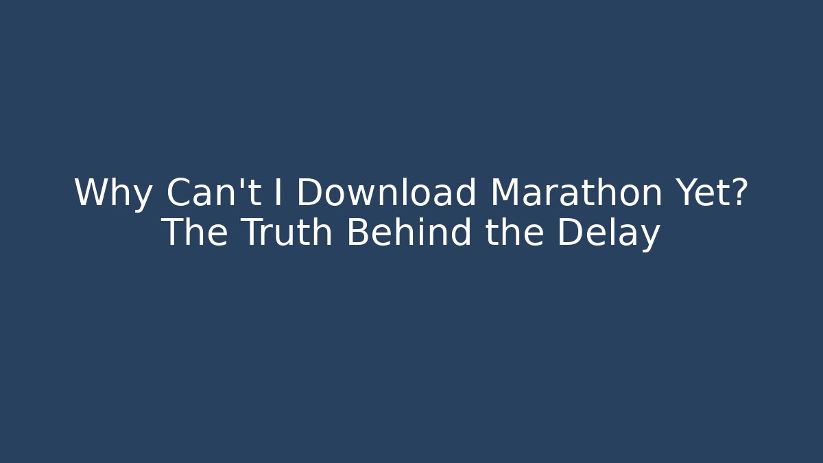 Why Can't I Download Marathon Yet? The Truth Behind the Delay - Critter Realm