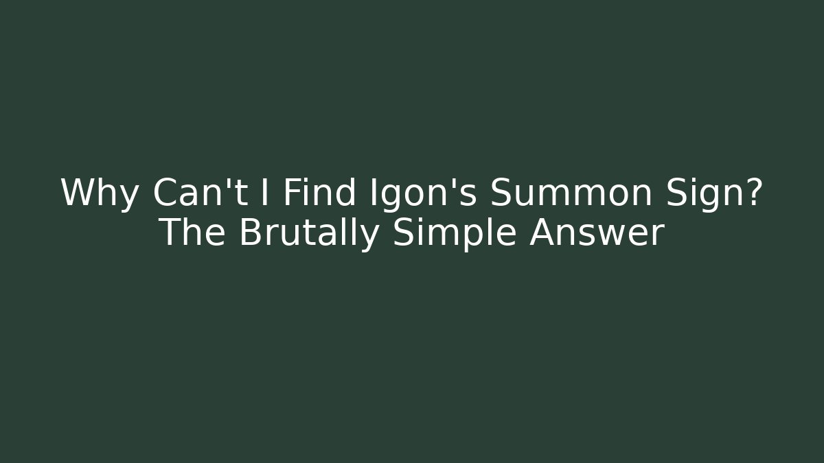 Why Can't I Find Igon's Summon Sign? The Brutally Simple Answer