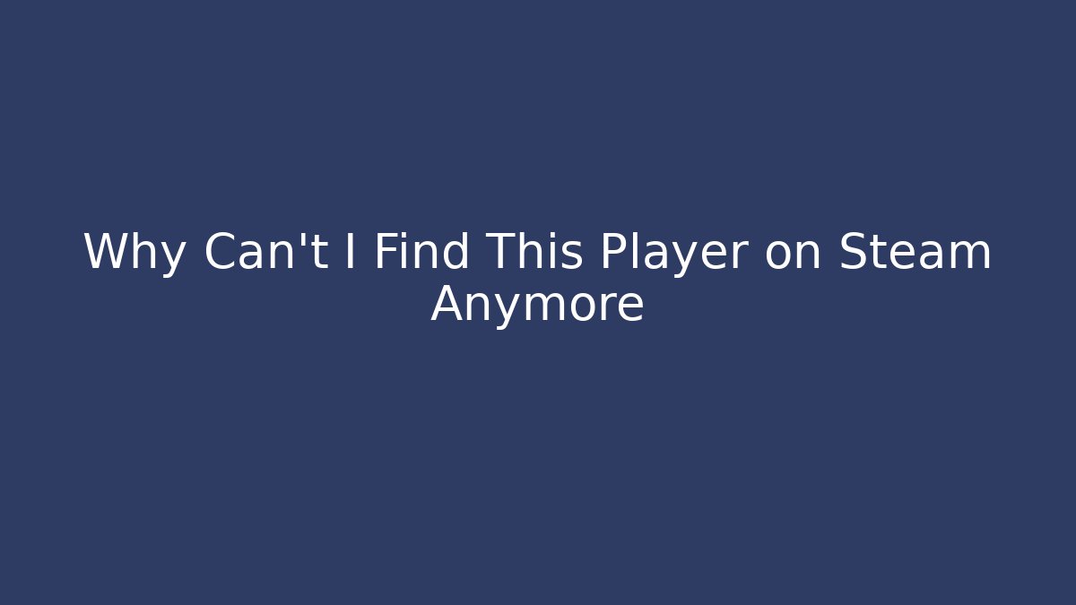 Why Can't I Find This Player on Steam Anymore - Critter Realm