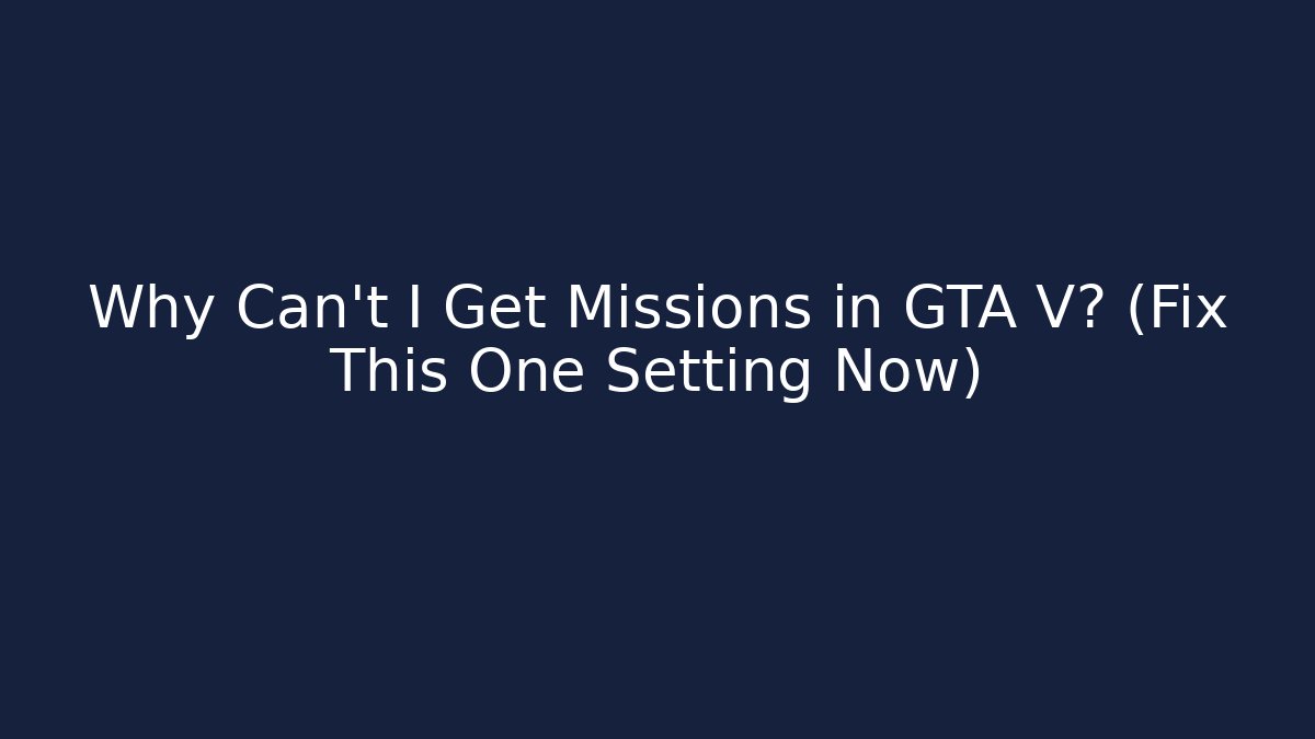 Why Can't I Get Missions in GTA V? (Fix This One Setting Now)