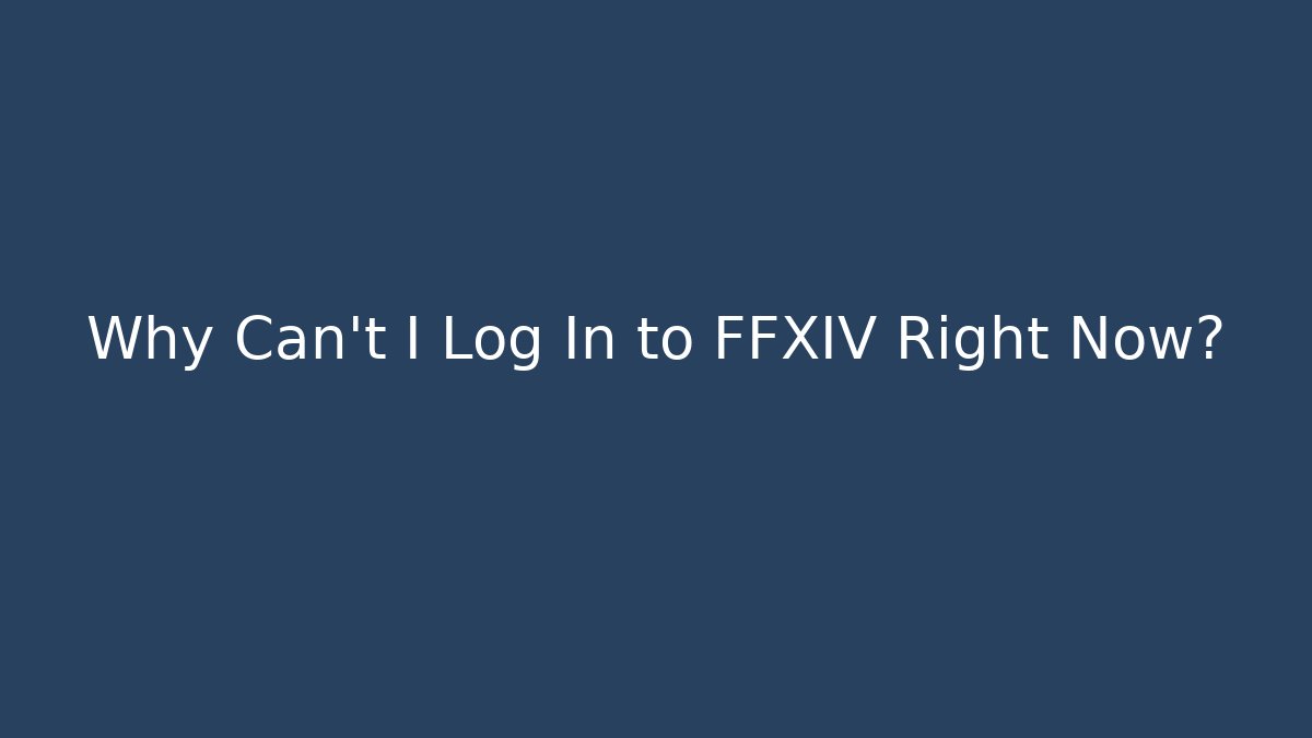 Why Can't I Log In to FFXIV Right Now?