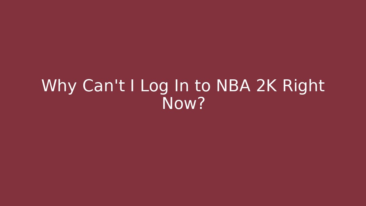 Why Can't I Log In to NBA 2K Right Now?