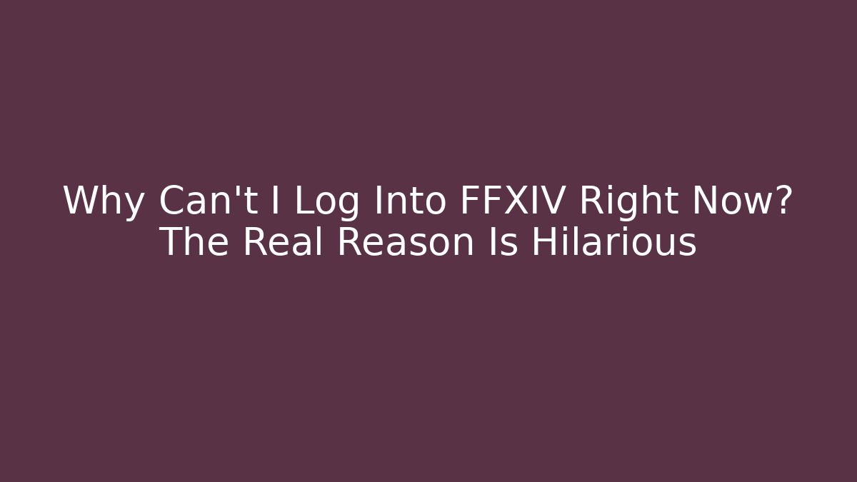Why Can't I Log Into FFXIV Right Now? The Real Reason Is Hilarious - Critter Realm