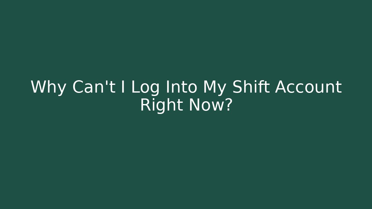 Why Can't I Log Into My Shift Account Right Now?
