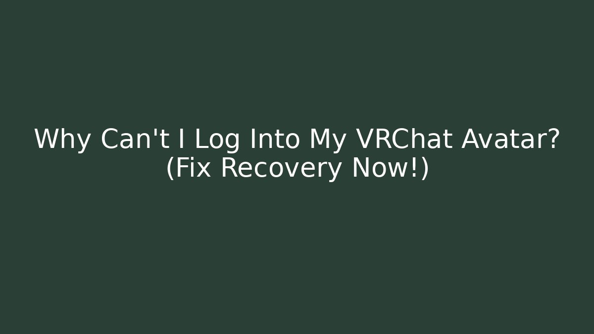 Why Can't I Log Into My VRChat Avatar? (Fix Recovery Now!)