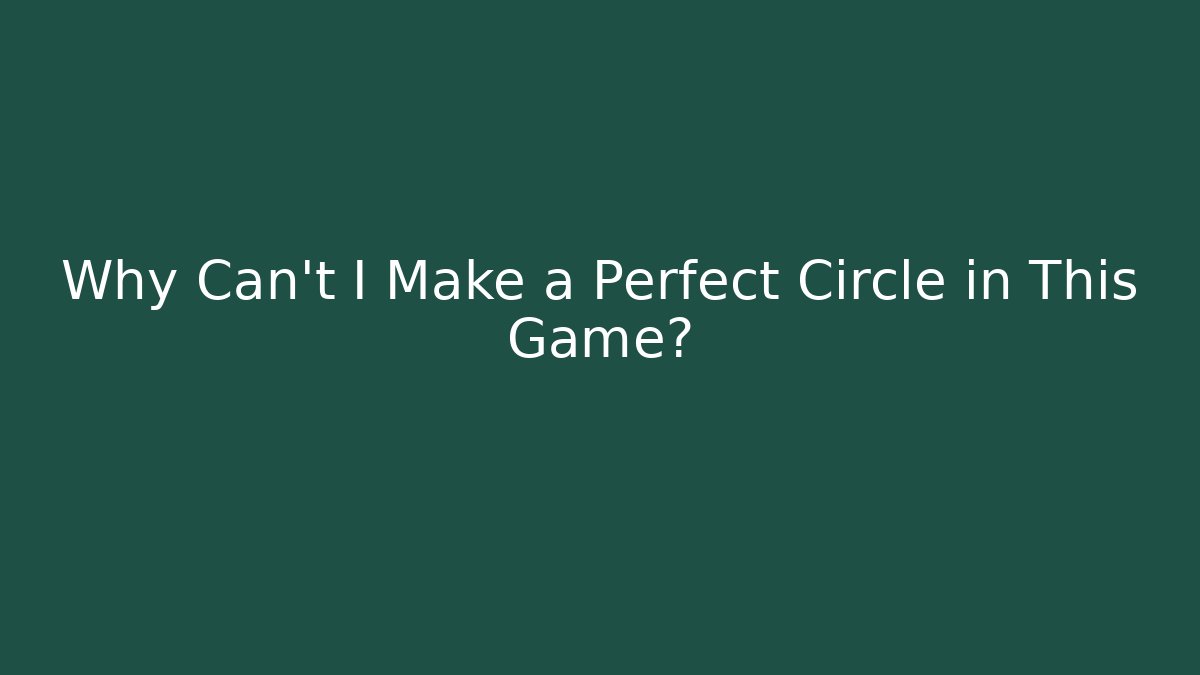 Why Can't I Make a Perfect Circle in This Game?