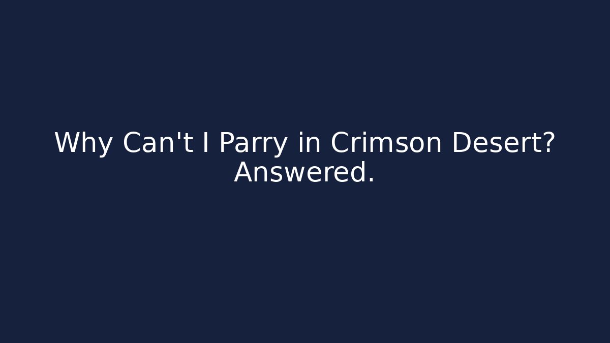 Why Can't I Parry in Crimson Desert? Answered.