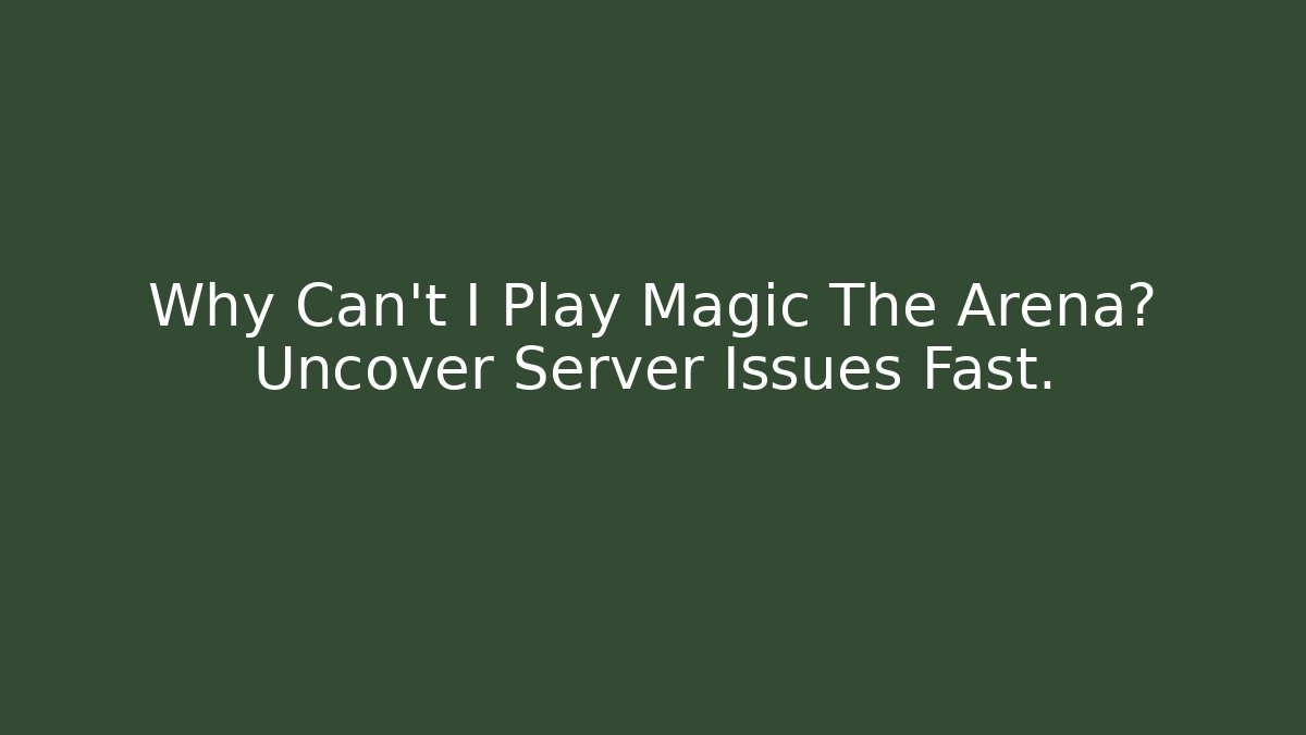 Why Can't I Play Magic The Arena? Uncover Server Issues Fast.