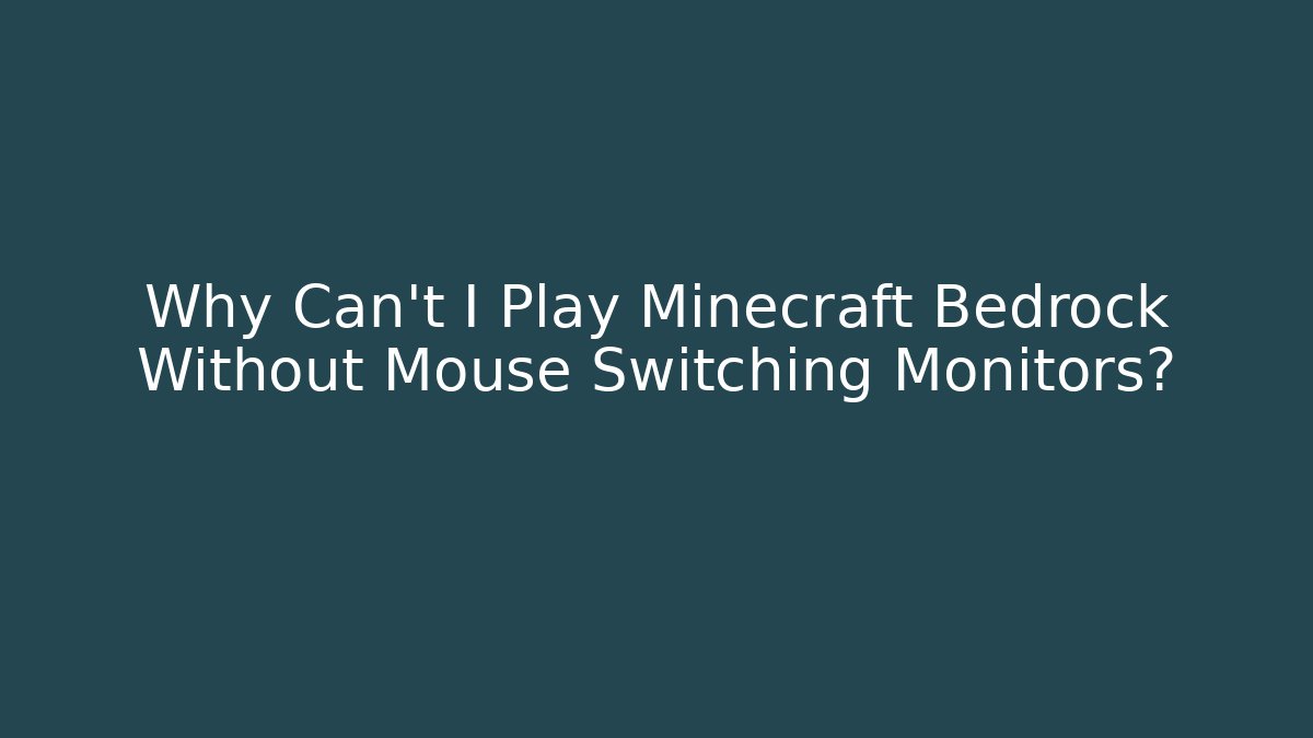 Why Can't I Play Minecraft Bedrock Without Mouse Switching Monitors? - Critter Realm